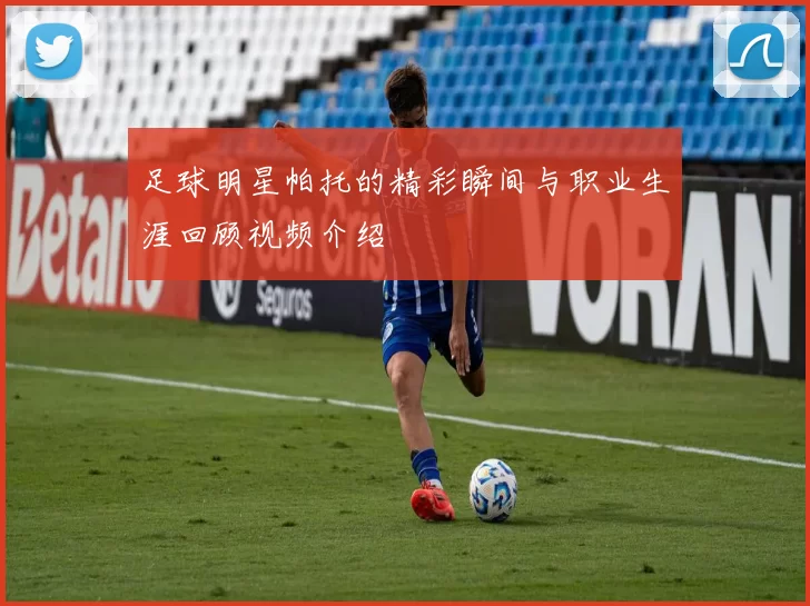 足球明星帕托的精彩瞬间与职业生涯回顾视频介绍