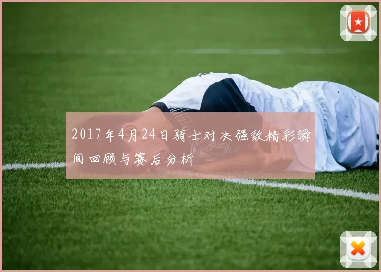 2017年4月24日骑士对决强敌精彩瞬间回顾与赛后分析