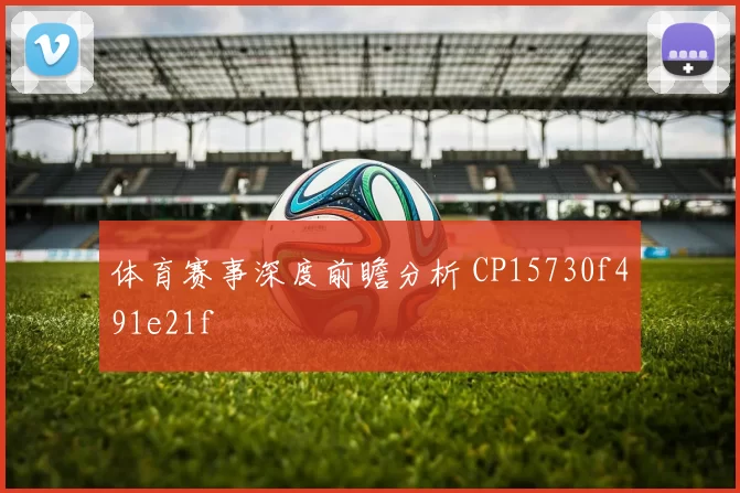 体育赛事深度前瞻分析 CP15730f491e21f