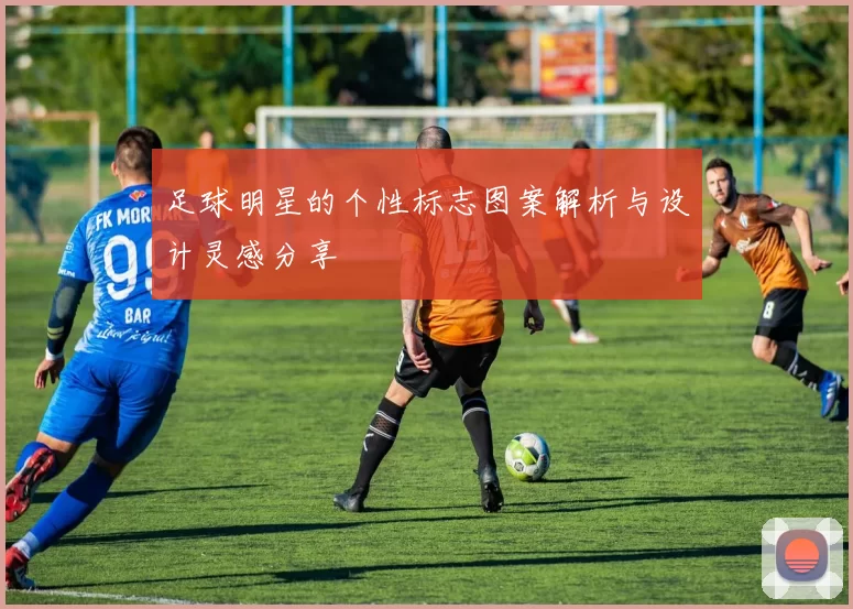 足球明星的个性标志图案解析与设计灵感分享