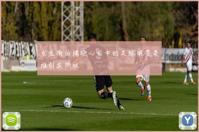 女生街访揭晓心目中的足球明星是谁引发热议
