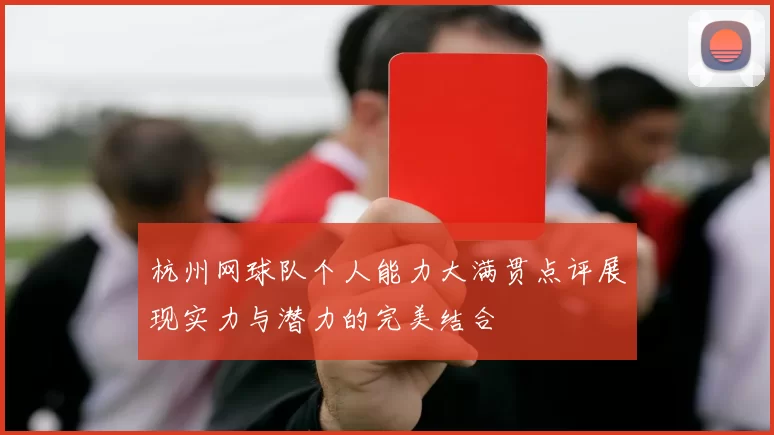 杭州网球队个人能力大满贯点评展现实力与潜力的完美结合