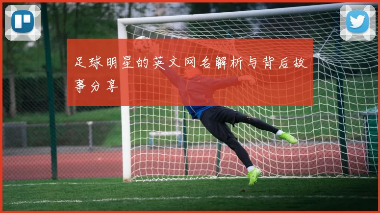 足球明星的英文网名解析与背后故事分享