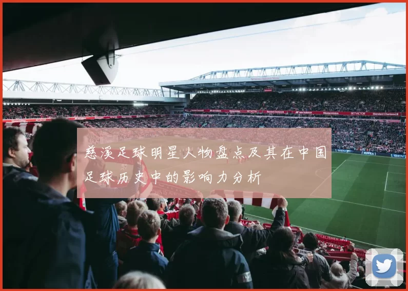 慈溪足球明星人物盘点及其在中国足球历史中的影响力分析