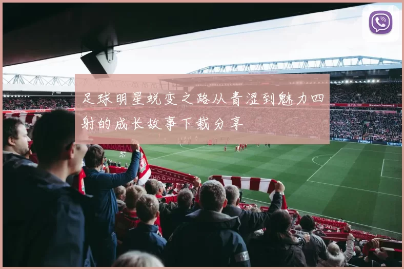 足球明星蜕变之路从青涩到魅力四射的成长故事下载分享