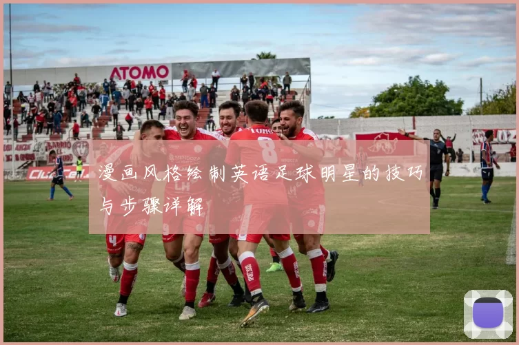 漫画风格绘制英语足球明星的技巧与步骤详解