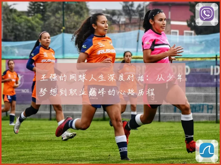 王强的网球人生深度对话：从少年梦想到职业巅峰的心路历程