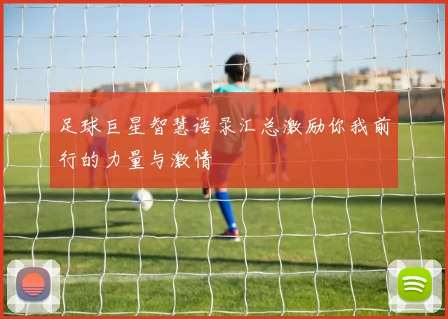 足球巨星智慧语录汇总激励你我前行的力量与激情